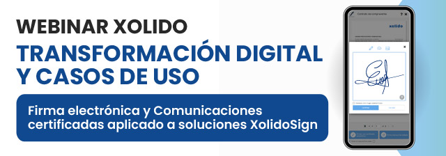 Webinar: Transformación digital y casos de uso: firma electrónica y comunicaciones certificadas aplicado a soluciones XolidoSign