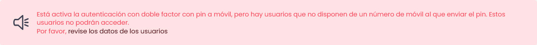 Está activa la autenticación con doble factor con pin a móvil, pero hay ususrios que no disponen de un número de móvil al que enviar el pin. Estos usuarios no podrán acceder. Por favor, revise los datos de los usuarios.